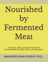 Nourished by Fermented Meat: The Science, Safety, and Global Traditions of Fermented Meat for Health, Flavor, and Preservation B0GWQXWS2W Book Cover