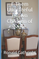 F Them Ungrateful Grown Children of Mine 1493656228 Book Cover