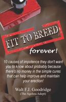 Fit to Breed: 10 causes of impotence they don't want you to know about probably because there's no money in the simple cures that can help improve and maintain your erection 1501099035 Book Cover