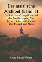 Der malaiische Archipel (Band 1) Das Land des Orang-Utans und des Paradiesvogels; Eine Reiseerzählung mit Studien über Mensch und Natur 9359258458 Book Cover