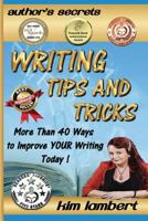 Writing Tips and Tricks: More Than 40 Ways to Improve Your Writing Today! 1925165728 Book Cover