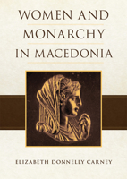 Women and Monarchy in Macedonia (Oklahoma Series in Classical Culture) 0806168749 Book Cover