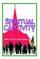 Spiritual Captivity: How To Tell Your Family B0BB65JS26 Book Cover