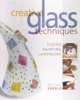 Creative Glass Techniques: Fusing, Painting, Lampwork 1887374302 Book Cover