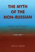 The Myth of the Non-Russian: Iskander and Aitmatov's Magical Universe 0739105310 Book Cover