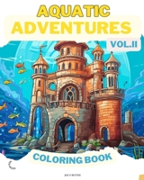 Aquatic Adventures VOL. II COLORING BOOK: Ocean Wonders: A Dive into 50 Imaginative Underwater Realms for Young Artists B0CP67VWJN Book Cover