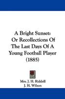 A Bright Sunset: Or Recollections Of The Last Days Of A Young Football Player 143744802X Book Cover