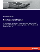 New Testament Theology: or, Historical account of the teaching of Jesus and of primitive Christianity according to the New Testament sources - Vol. 2 114948621X Book Cover