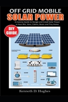 OFF GRID MOBILE SOLAR POWER DIY GUIDE: A Concise Guide to Design and Install Solar Power in Your Rvs, Vans, Cabins, Boats and Tiny Homes B08C4CXVQJ Book Cover