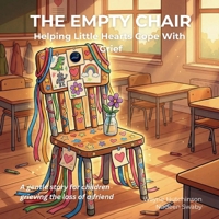 The Empty Chair: Helping Little Hearts Cope With Grief B0GRY3N8DN Book Cover