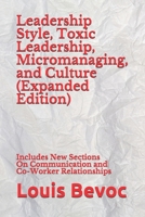 Leadership Style, Toxic Leadership, Micromanaging, and Culture (Expanded Edition): Includes New Sections On Communication and Co-Worker Relationships B0882KFKDY Book Cover