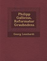 Philipp Gallicius, Reformator Graub Ndens 1288166311 Book Cover