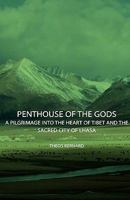 Penthouse of the Gods: A Pilgrimage into the Heart of Tibet and the Sacred City of Lhasa 1406744271 Book Cover