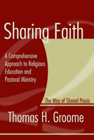 Sharing Faith: A Comprehensive Approach to Religious Education and Pastoral Ministry : The Way of Shared Praxis 0060634979 Book Cover