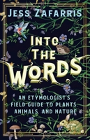 Into the Words: An Etymologist's Field Guide to Plants, Animals, and Nature 1399821229 Book Cover