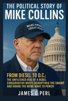 The Political Story of Mike Collins: From Diesel to D.C.: The unfiltered Rise of a Rebel Conservative Who’s Disrupting the Swamp and Riding the Meme Wave to Power B0FLDDZDYK Book Cover