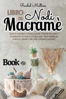 Libro di nodi Macram� - L'arte di annodare a mano creando elementi decorativi e complementi d'arredo per la tua casa: Tanti modelli per realizzare gioielli e altri utili e bellissimi accessori. 1801799466 Book Cover