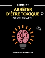 Comment arrêter d'être toxique ?: Devenir meilleur ! Test Inclus | B09919GRGG Book Cover