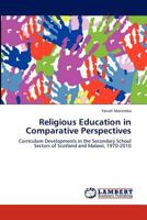 Religious Education in Comparative Perspectives: Curriculum Developments in the Secondary School Sectors of Scotland and Malawi, 1970-2010 3847311476 Book Cover