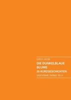 Die dunkelblaue Blume. 25 Kurzgeschichten: Unsichtbare Zwänge Teil IV 3735798527 Book Cover