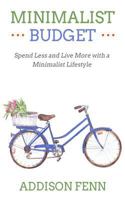 Minimalist Budget: Spend Less and Live More with a Minimalist Lifestyle 1985735423 Book Cover