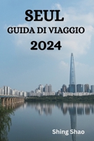 SEUL GUIDA DI VIAGGIO 2024: La Guida Definitiva E I Consigli Su Dove Alloggiare, Cosa Fare, Cosa Mangiare A Bora Bora E Molto Altro Ancora (Italian Edition) B0CQXQTQ68 Book Cover