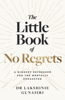 THE LITTLE BOOK OF NO REGRETS: A MINDSET REFRESHER FOR THE MENTALLY EXHAUSTED 0646896105 Book Cover