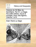 Histoire de Gil Blas de Santillane. Par M. Le Sage. Dernire Edition Revue, & Corrige. Avec Des Figures. Volume 1 of 4 1140999338 Book Cover