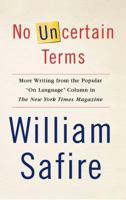 No Uncertain Terms: More Writing from the Popular "On Language" Column in The New York Times Magazine 0743242432 Book Cover