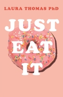 Just Eat It: How Intuitive Eating Can Help You Get your Shit Together Around Food 1509893911 Book Cover