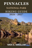 PINNACLES NATIONAL PARK HIKING GUIDE 2026 – 2027: A Trail Guide to Volcanic Spires, Talus Caves, Wildlife, and Ridge-Top Views in California’s Most ... Park (The Ultimate Hiking Guide Series) B0GM5Y6FD1 Book Cover