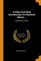 A Plain And Easy Introduction To Practical Music ...: Divided Into 3 Parts 1016084714 Book Cover