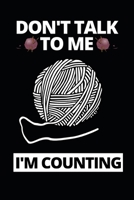 Don't Talk To Me I'm Counting: Funny Knitting Lovers Notebook/Journal (6 X 9) Great Knitters Gift Idea For Birthday Or Christmas 1708075666 Book Cover