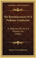 The Reminiscences of a Pullman Conductor, Or, Character Sketches of Life in a Pullman Car 1164888196 Book Cover