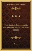 In 1814: Vaderlandsch Tooneelspel In Vier Bedrijven En Vijf Tafereelen (1866) 127368429X Book Cover