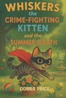 Whiskers the Crime Fighting Kitten and the Summer Sleuth B0F88Y54LG Book Cover