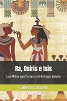 Ra, Osiris e Isis: Los Mitos que Forjaron el Antiguo Egipto (Spanish Edition) B0DG8WL6NF Book Cover