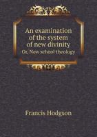 An Examination of the System of New Divinity Or, New School Theology 5518716516 Book Cover