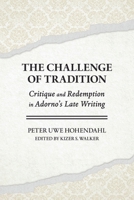 The Challenge of Tradition: Critique and Redemption in Adorno's Late Writings 1501787470 Book Cover