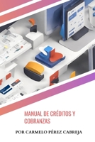 MANUAL DE CRÉDITOS Y COBRANZAS: Un Manual Práctico para que Conozcas los Elementos Fundamentales del Crédito y las Cobranzas B0CN5Z2GBG Book Cover