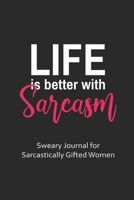 Life is Better with Sarcasm Sweary Journal for Sarcastically Gifted Women: Sarcastic Journal Filled with Funny Snarky Quotes (6 x 9" Lined Notebook Journal) (Curse Word Gifts Journal) 1711290181 Book Cover