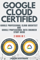 GOOGLE CLOUD CERTIFIED: Google Professional Cloud Architect and Google Professional Data Engineer study guide - 2 books in 1 B08HJ5HLFK Book Cover
