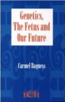 Genetics, The Fetus, & Our Future 1898507651 Book Cover