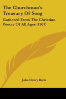 The Churchman's Treasury Of Song: Gathered From The Christian Poetry Of All Ages 0548699852 Book Cover