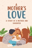 A Mother's Love A Story of a Mother and Daughter: Finding Strength in the Bonds of Family B0BW37KYZ4 Book Cover