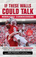 If These Walls Could Talk: Nebraska Cornhuskers: Stories From the Nebraska Cornhuskers Sideline, Locker Room, and Press Box 162937153X Book Cover