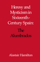 Heresy and Mysticism in Sixteenth-Century Spain: The Alumbrados 0227679210 Book Cover