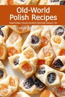 Old-World Polish Recipes: Traditional Polish Recipes Everyone Should Try: Amazing Dishes from Old-Country Staples to Exquisite Modern Cuisine Book B08TZ9QZR4 Book Cover