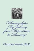 Fibromyalgia: My Journey from Depression to Dancing 1478316187 Book Cover