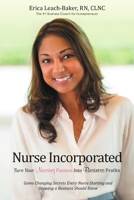 Nurse Incorporated: Turn Your Nursing Passion Into Business Profits: Game Changing Secrets Every Nurse Starting and Growing a Business Should Know 1483419991 Book Cover